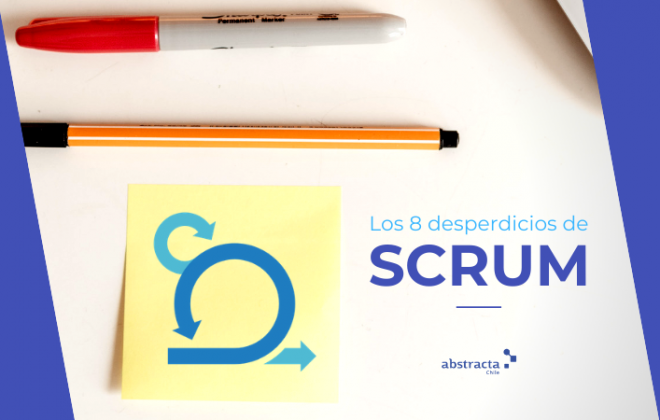 Los 8 desperdicios de la metodología scrum: administración ágil de proyectos en el proceso de desarrollo de software - Abstracta Chile