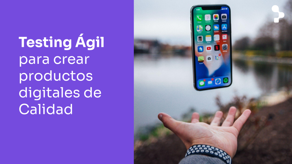 Testing Ágil para crear y lanzar productos digitales de alta calidad al mercado