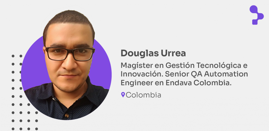 Douglas Urrea - Magíster en Gestión Tecnológica e Innovación. Senior QA Automation Engineer en Endava Colombia