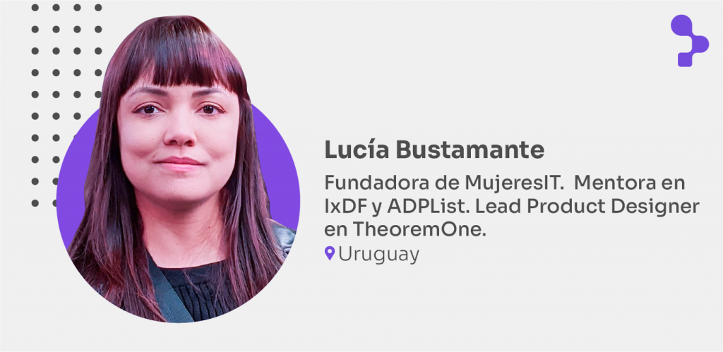 Lucía Bustamante - Fundadora de MujeresIT. Mentora en IxDF y ADPList. Lead Product Designer en TheoremOne