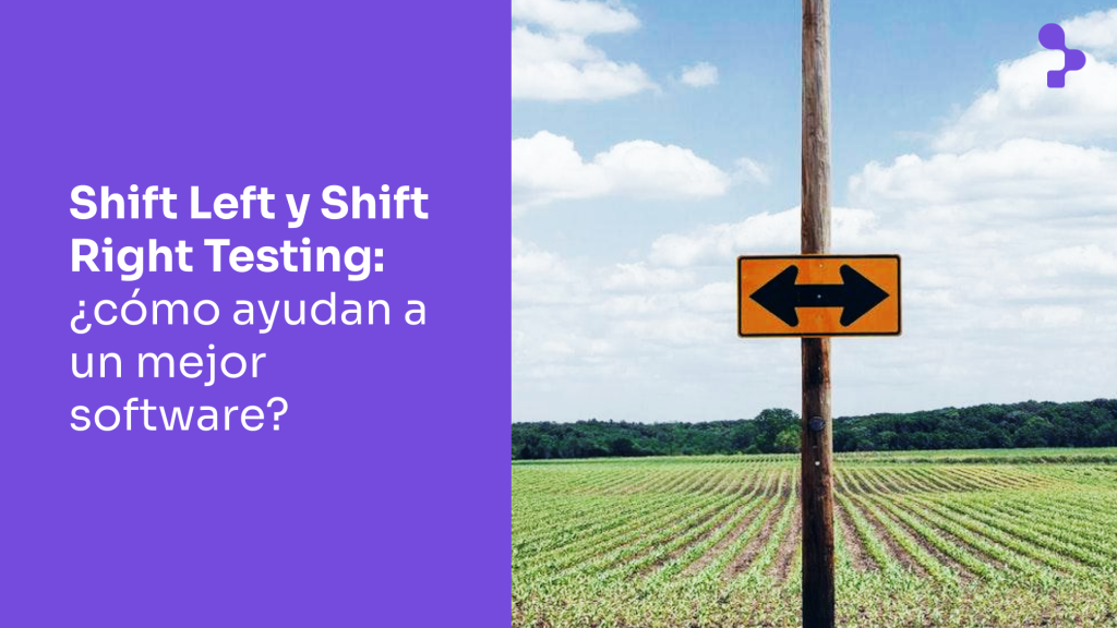 Enfoque Shift Left y Shift Right Testing: ¿Cómo ayudan a un mejor software, ágil y eficiente?